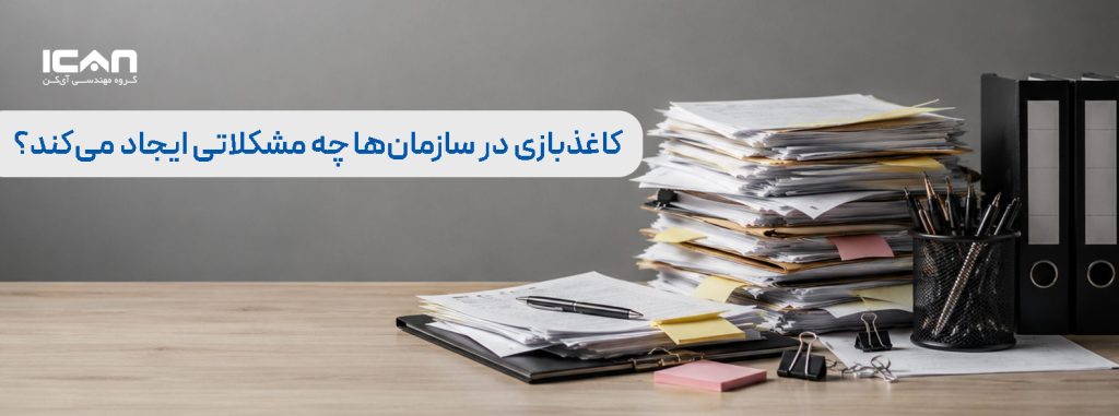 کاغذ‌بازی در سازمان چه مشکلاتی ایجاد می‌کند؟